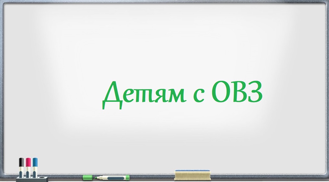 Детям с ограниченными возможностями здоровья.